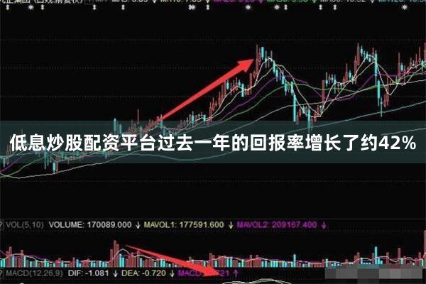 低息炒股配资平台过去一年的回报率增长了约42%