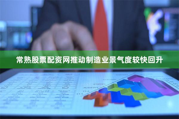 常熟股票配资网推动制造业景气度较快回升